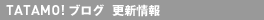 TATAMO! ブログ  更新情報